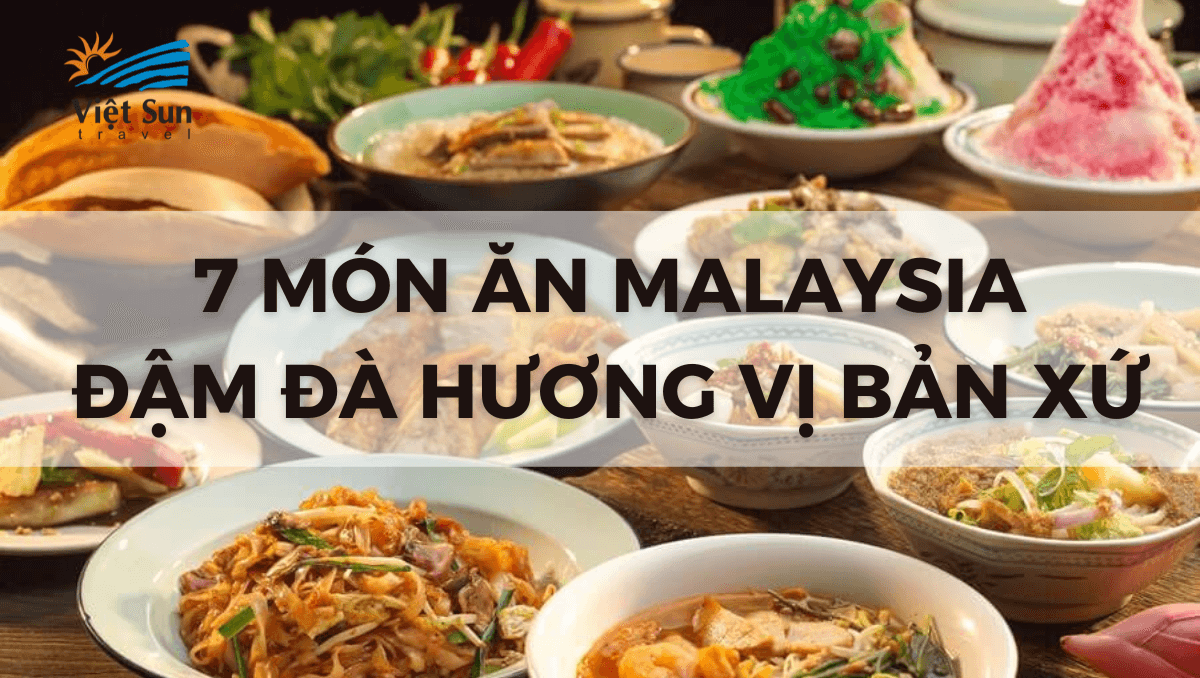 7 MÓN ĂN MALAYSIA ĐẬM ĐÀ HƯƠNG VỊ BẢN XỨ