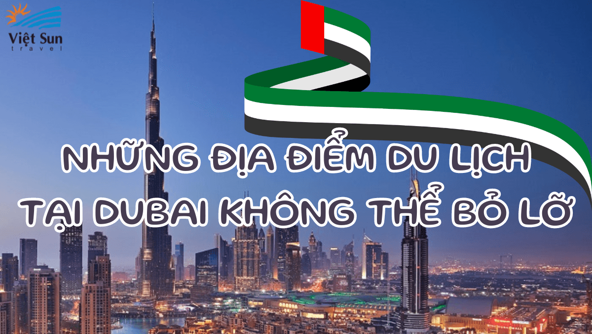 NHỮNG ĐỊA ĐIỂM DU LỊCH TẠI DUBAI KHÔNG THỂ BỎ LỠ