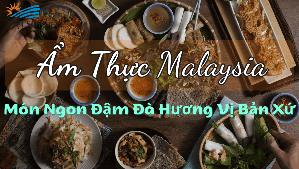 ẨM THỰC MALAYSIA MÓN NGON ĐẬM ĐÀ HƯƠNG VỊ BẢN XỨ