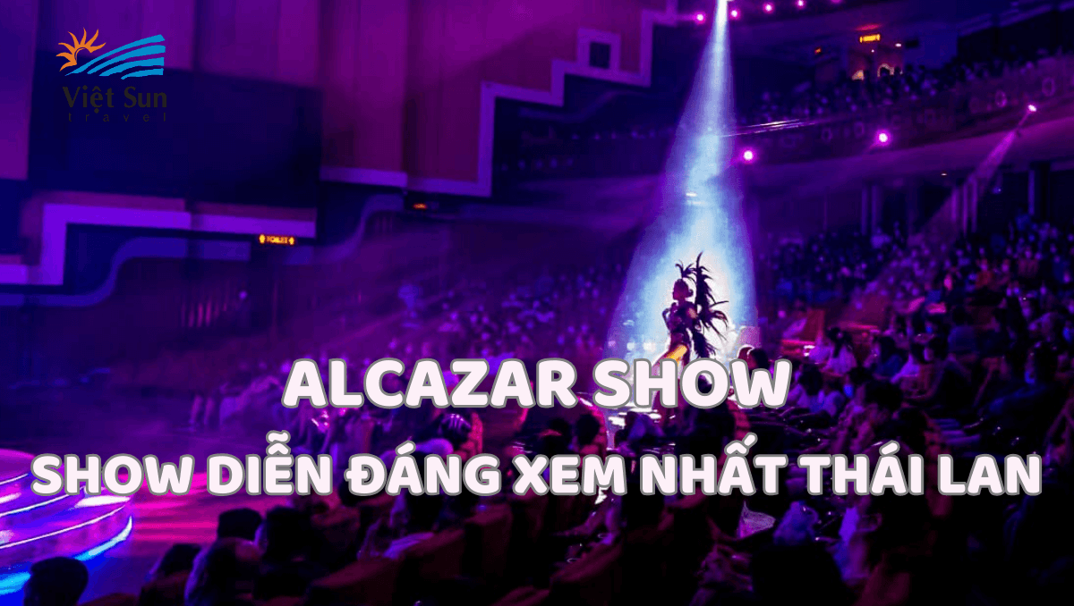 ALCAZAR SHOW – SHOW DIỄN ĐÁNG XEM NHẤT TẠI THÁI LAN