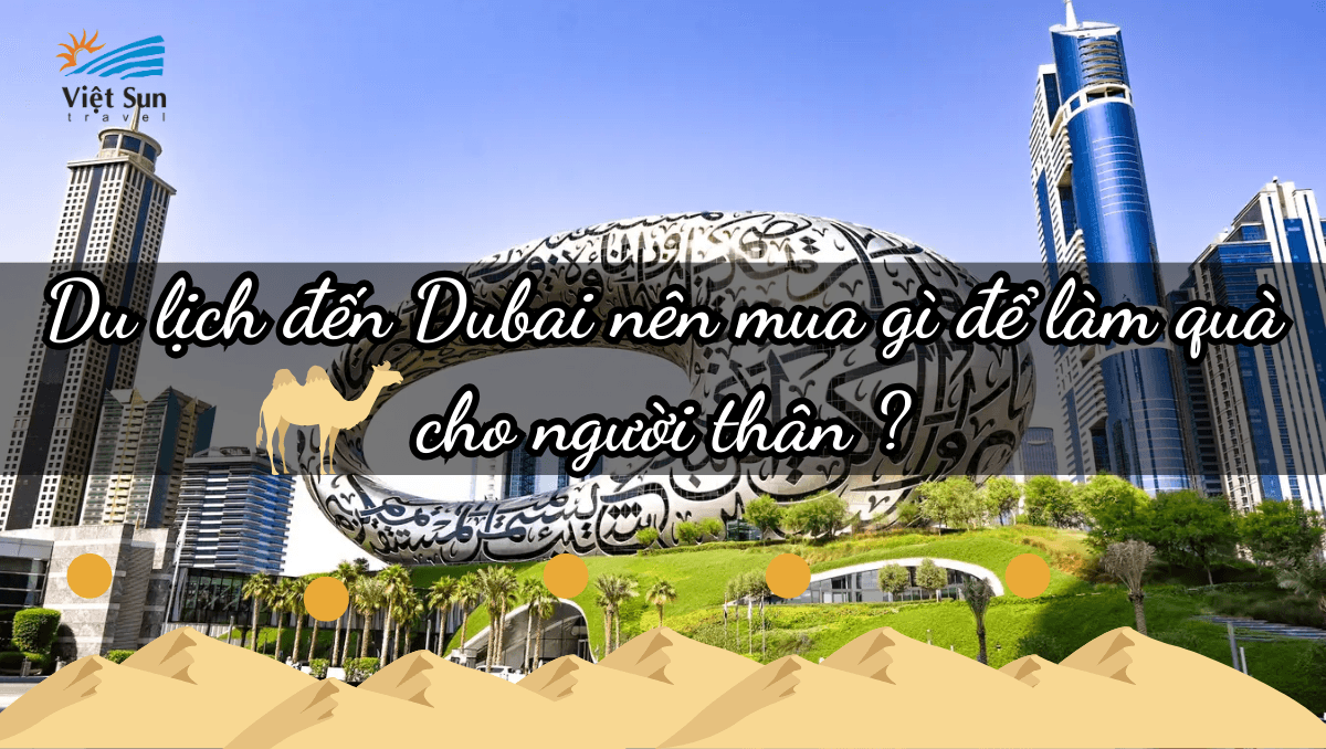 Du lịch đến Dubai nên mua gì để làm quà cho người thân?