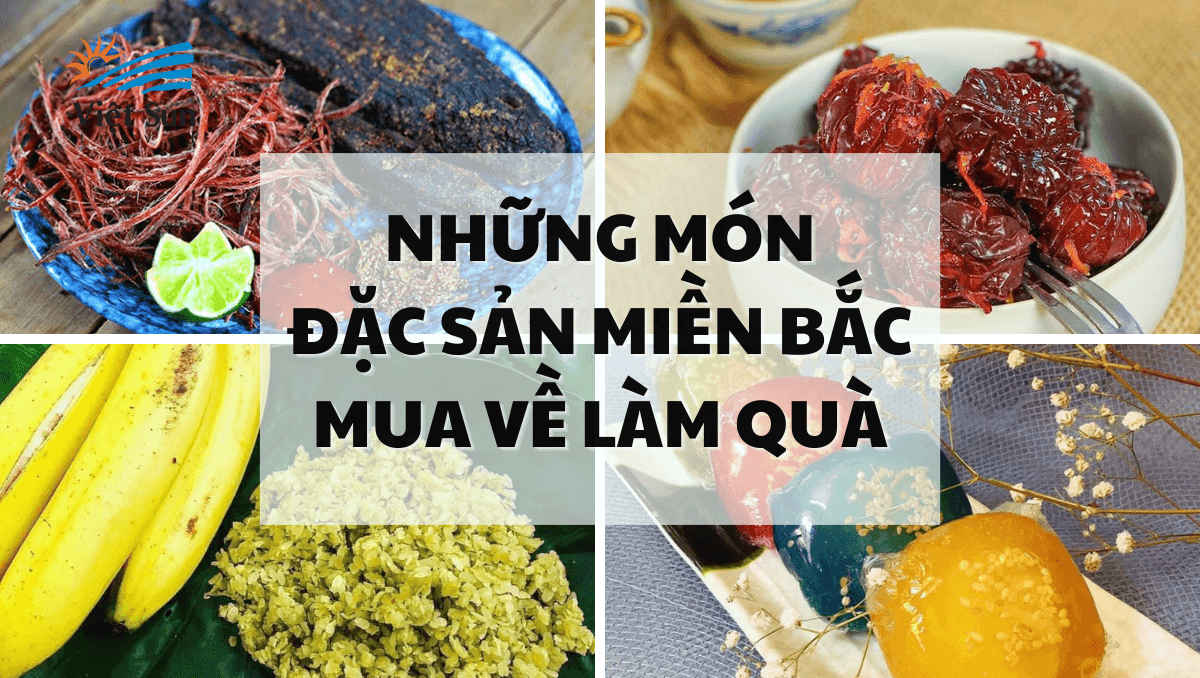 NHỮNG MÓN ĐẶC SẢN MIỀN BẮC MUA VỀ LÀM QUÀ