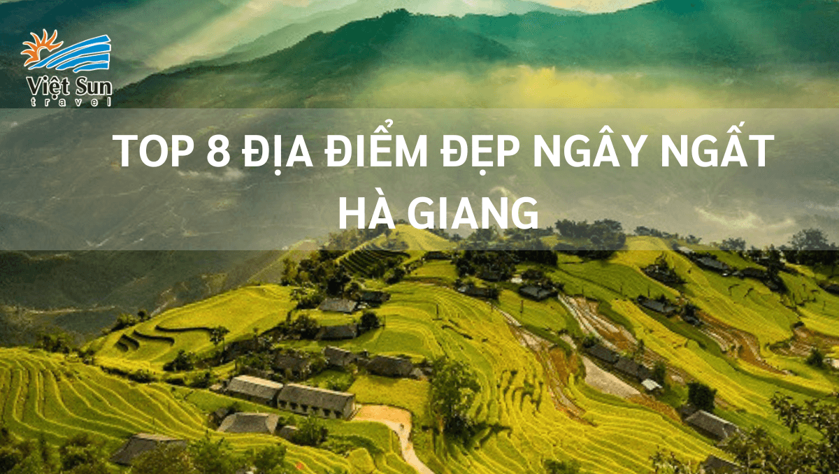 TOP 8 ĐỊA ĐIỂM ĐẸP NGÂY NGẤT KHI DU LỊCH HÀ GIANG