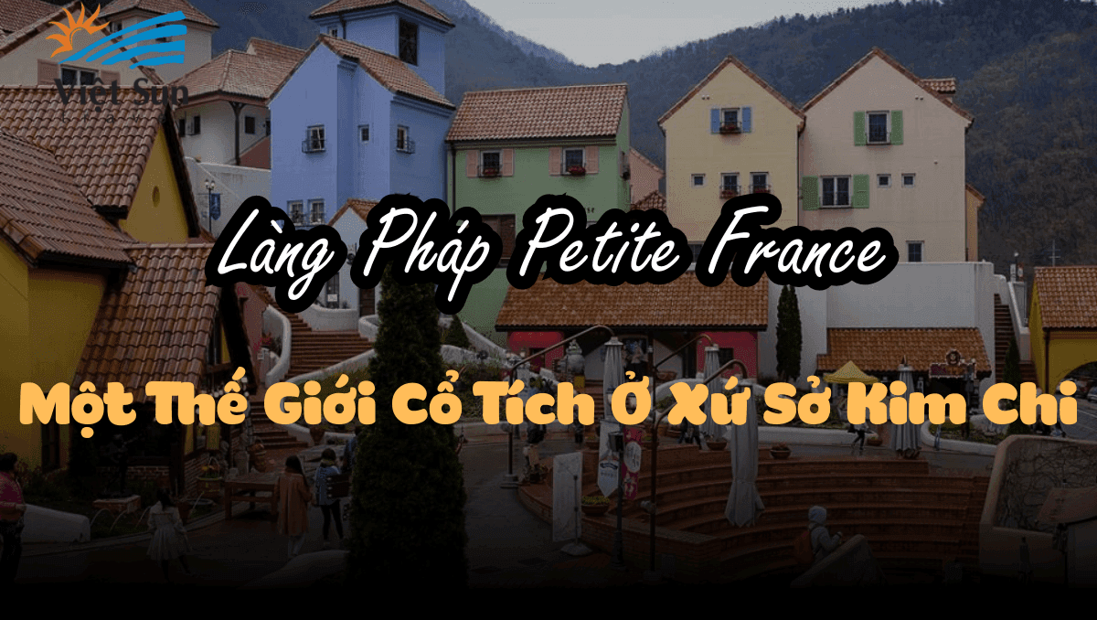 Làng Pháp Petite France Một Thế Giới Cổ Tích Ở Xứ Sở Kim Chi