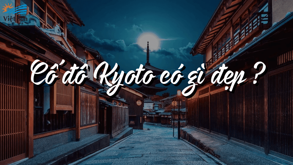 CỐ ĐÔ KYOTO CÓ GÌ ĐẸP?