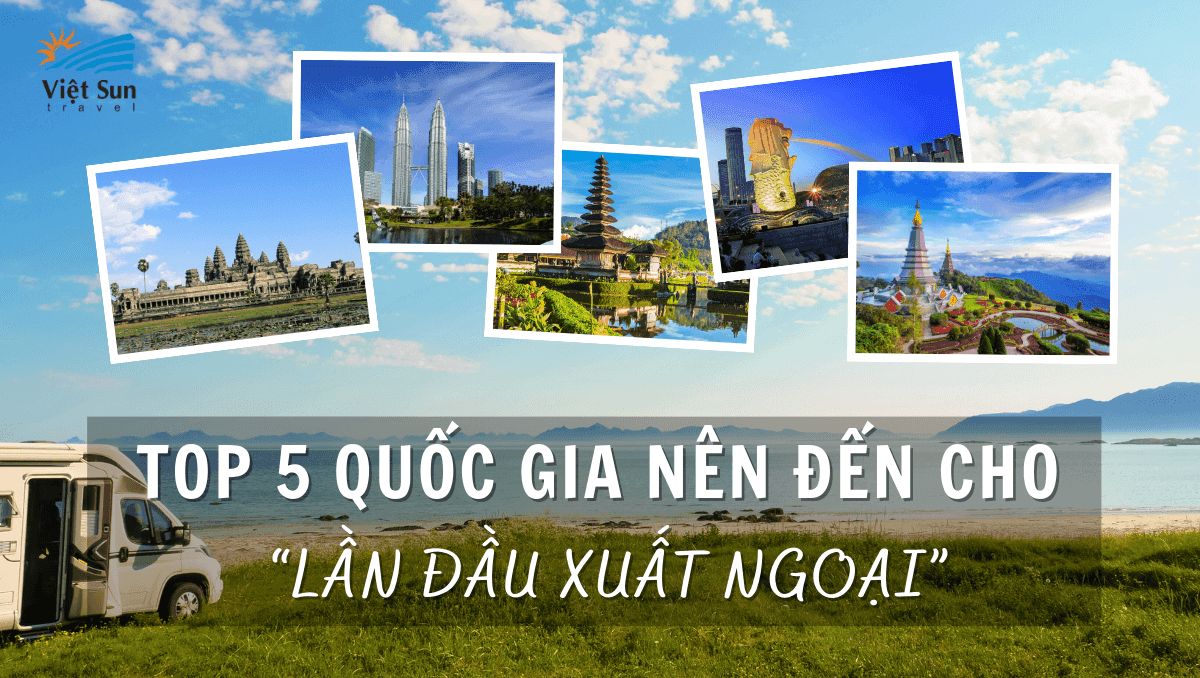 TOP 5 QUỐC GIA NÊN ĐẾN CHO “LẦN ĐẦU XUẤT NGOẠI”