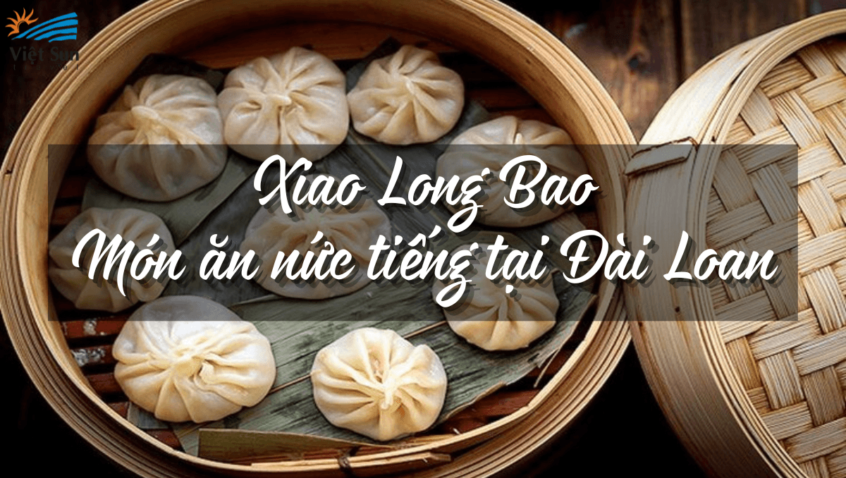 XIAO LONG BAO - MÓN ĂN NỨC TIẾNG TẠI ĐÀI LOAN