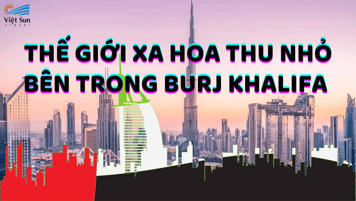 THẾ GIỚI XA HOA THU NHỎ BÊN TRONG BURJ KHALIFA