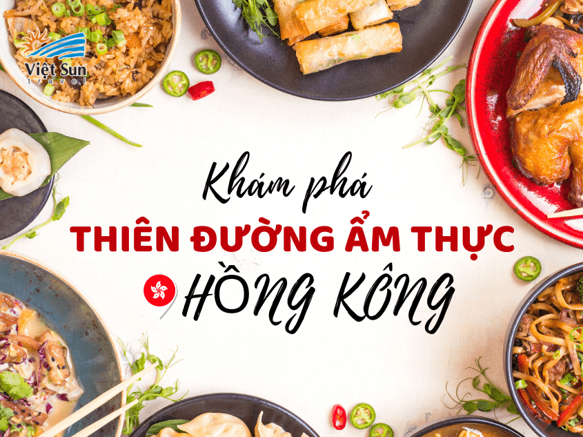 Ăn sập Hồng Kông: Thiên đường ẩm thực châu Á không thể bỏ lỡ