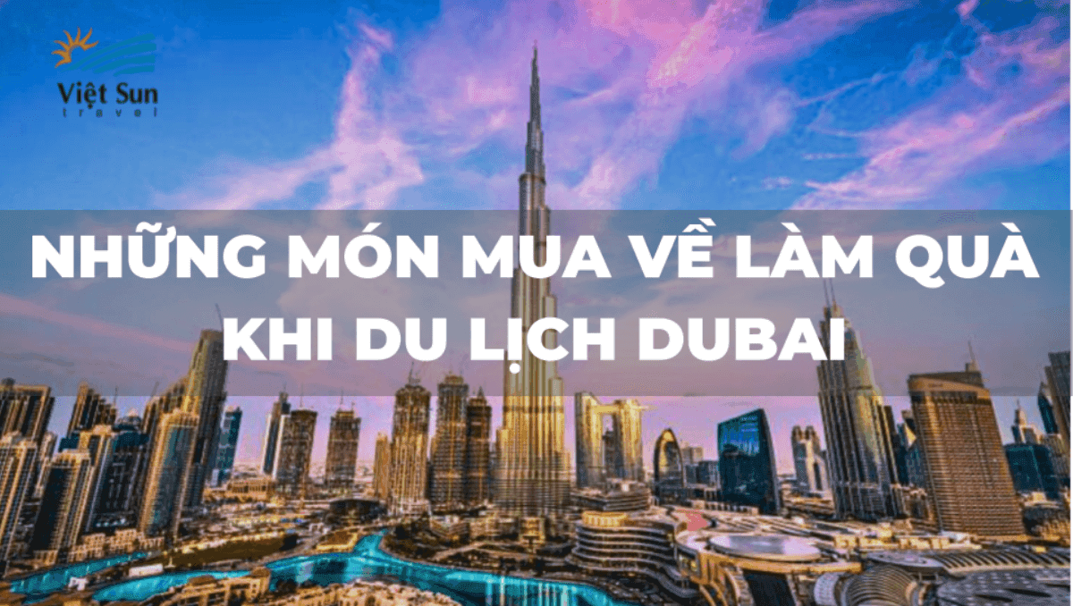 NHỮNG MÓN MUA VỀ LÀM QUÀ KHI DU LỊCH DUBAI