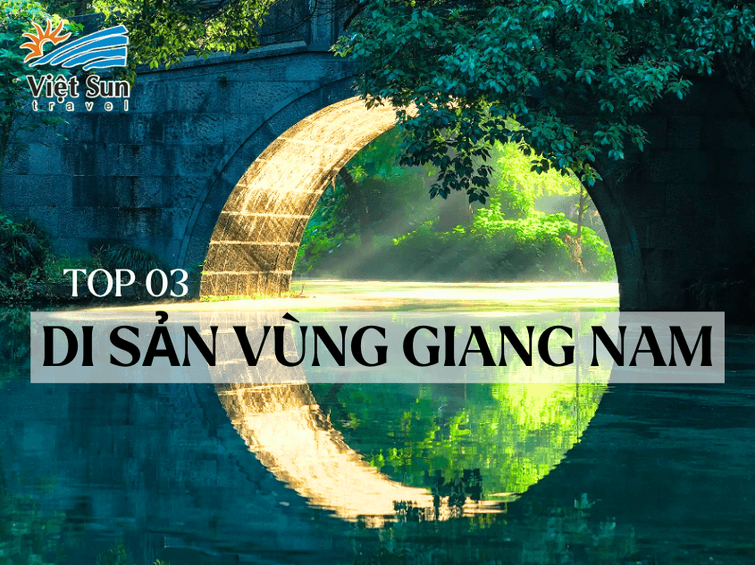 Top 3 di sản vùng đất Giang Nam