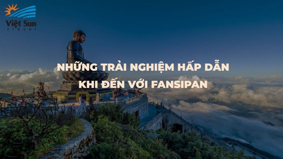 NHỮNG TRẢI NGHIỆM HẤP DẪN KHI ĐẾN VỚI FANSIPAN