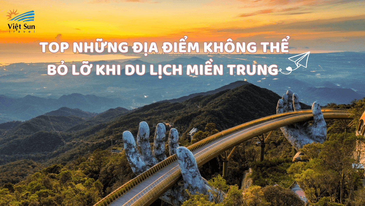 TOP NHỮNG ĐỊA ĐIỂM KHÔNG THỂ BỎ LỠ KHI DU LỊCH MIỀN TRUNG