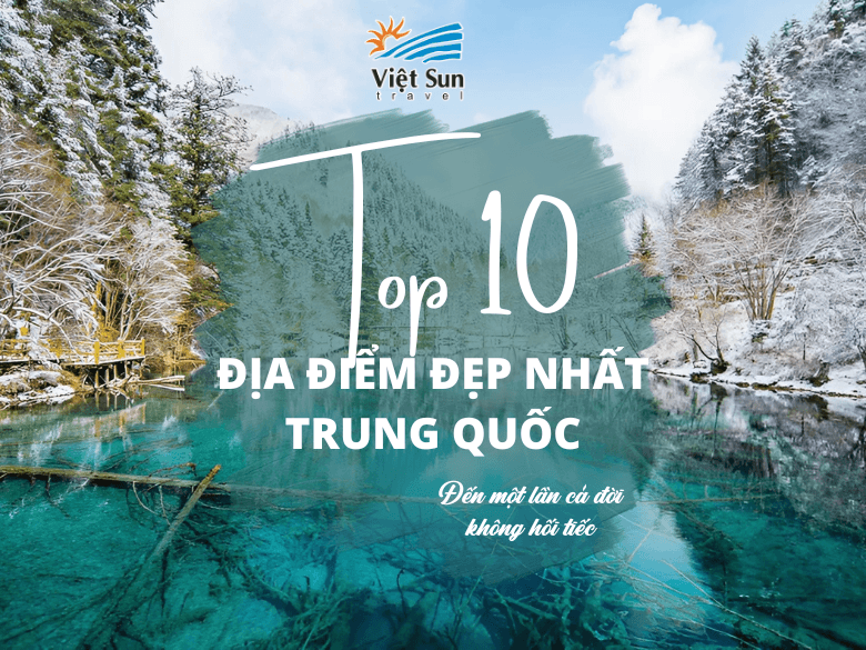 Top 10 địa điểm đẹp nhất Trung Quốc - đến một lần cả đời không hối tiếc