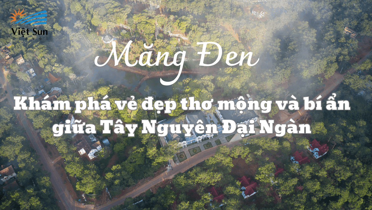 Du lịch Măng Đen: Khám phá vẻ đẹp thơ mộng và bí ẩn Tây Nguyên Đại Ngàn