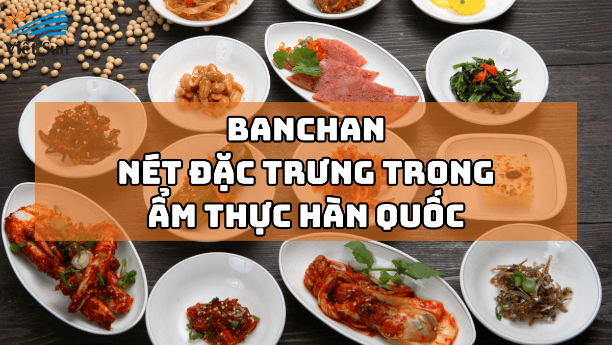 BANCHAN - NÉT ĐẶC TRƯNG TRONG ẨM THỰC HÀN QUỐC