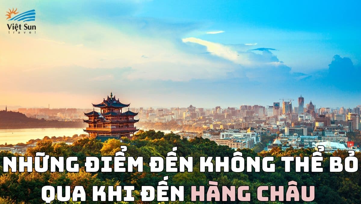 NHỮNG ĐIỂM ĐẾN KHÔNG THỂ BỎ QUA KHI ĐẾN HÀNG CHÂU