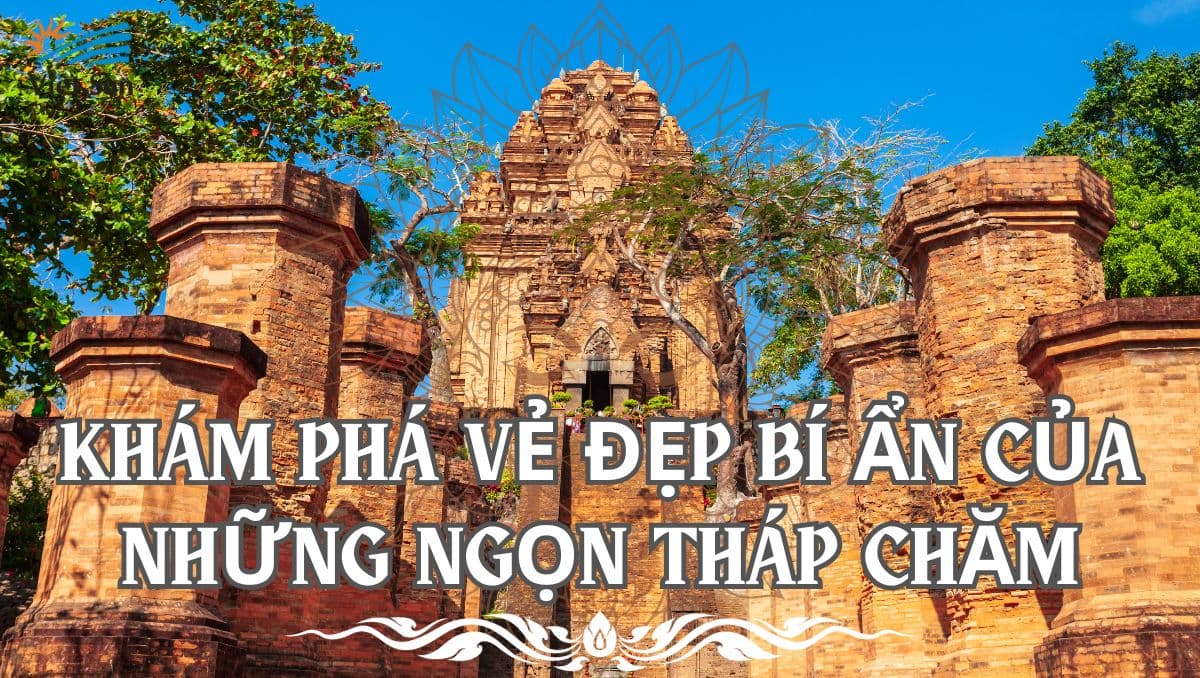 KHÁM PHÁ VẺ ĐẸP BÍ ẨN CỦA NHỮNG NGỌN THÁP CHĂM