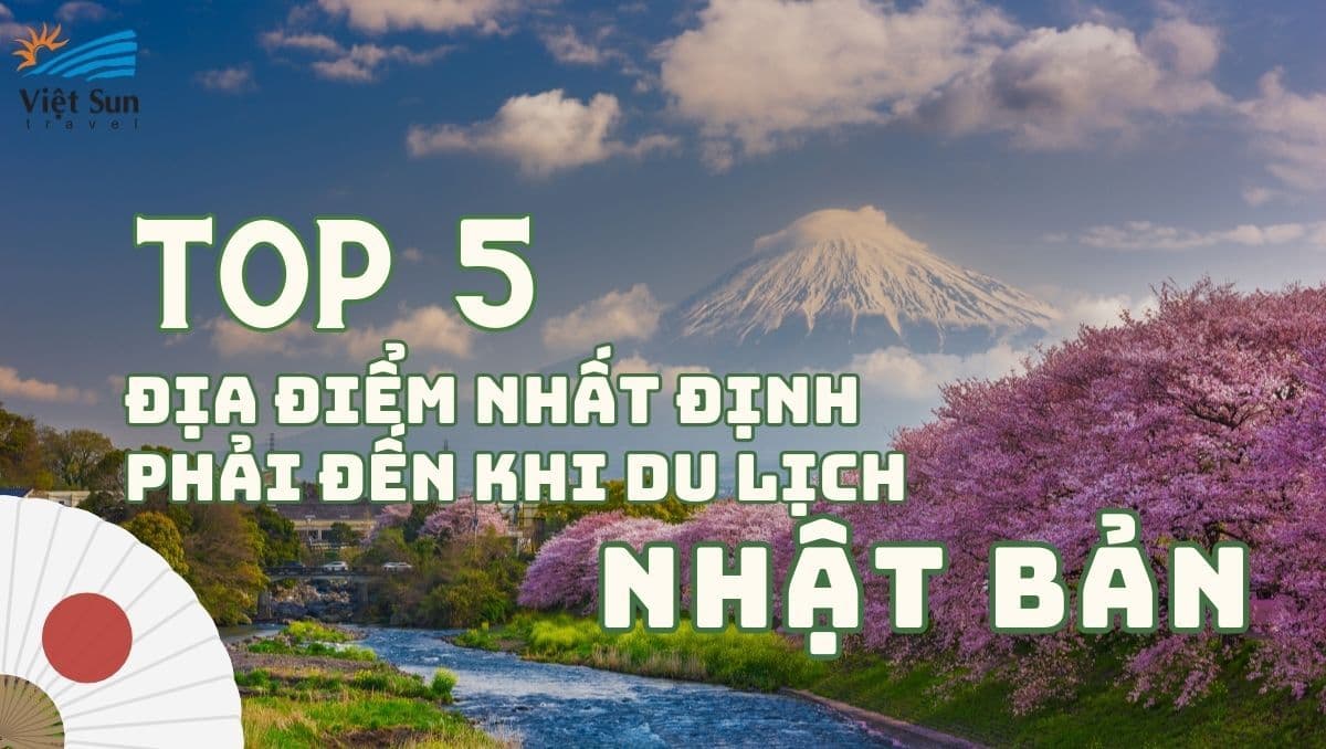 TOP 5 ĐỊA ĐIỂM NHẤT ĐỊNH PHẢI ĐẾN KHI DU LỊCH NHẬT BẢN