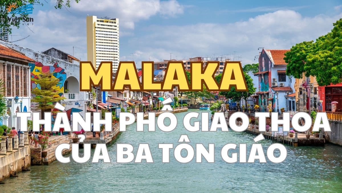 MELAKA - THÀNH PHỐ GIAO THOA CỦA BA TÔN GIÁO