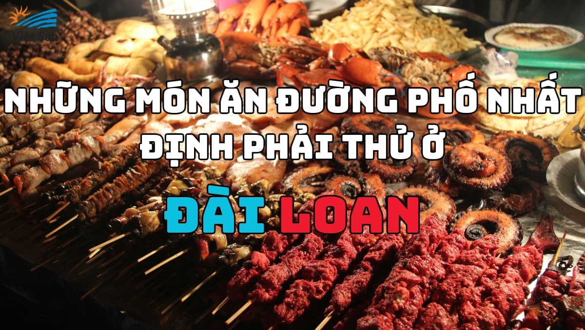 NHỮNG MÓN ĂN ĐƯỜNG PHỐ NHẤT ĐỊNH PHẢI THỬ Ở ĐÀI LOAN