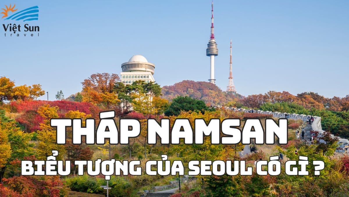 THÁP NAMSAN - BIỂU TƯỢNG CỦA SEOUL CÓ GÌ?