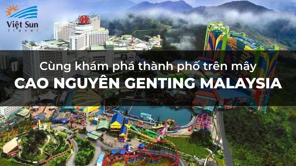 Cùng khám phá thành phố trên mây - Cao nguyên Genting Malaysia