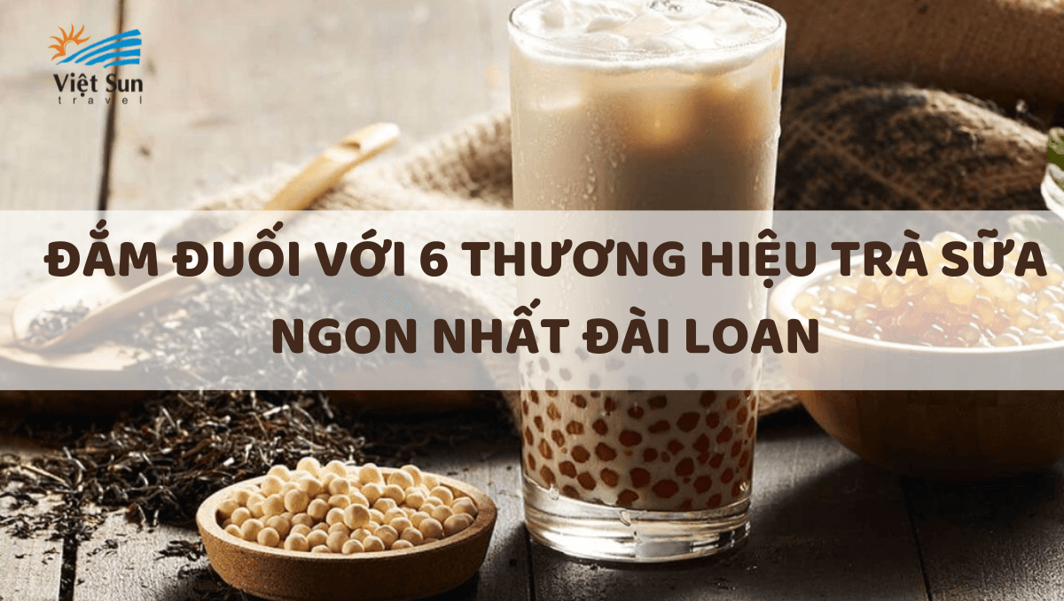 ĐẮM ĐUỐI VỚI 6 THƯƠNG HIỆU TRÀ SỮA NGON NHẤT ĐÀI LOAN