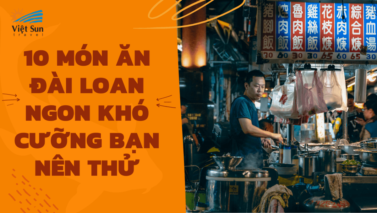 10 MÓN ĂN ĐÀI LOAN NGON KHÓ CƯỠNG BẠN NÊN THỬ