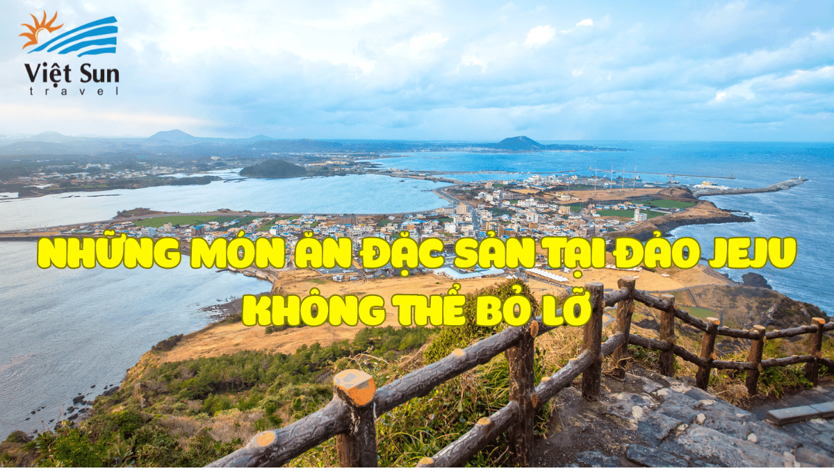 NHỮNG MÓN ĂN ĐẶC SẢN TẠI ĐẢO JEJU KHÔNG THỂ BỎ LỠ