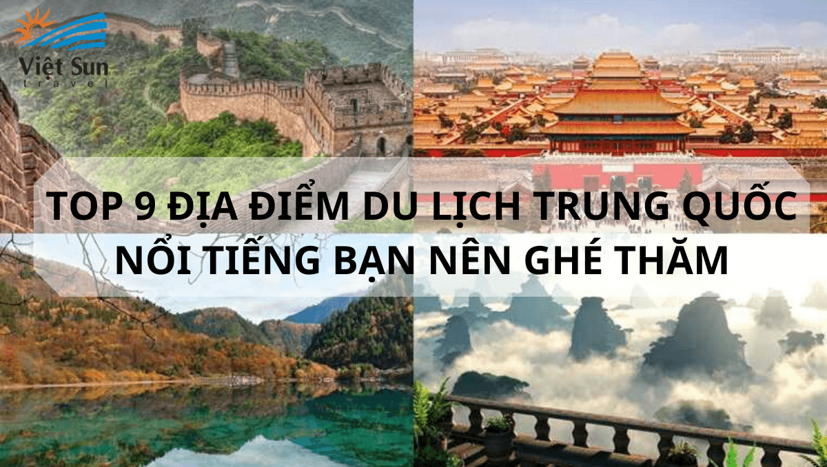 TOP 9 ĐỊA ĐIỂM DU LỊCH TRUNG QUỐC NỔI TIẾNG BẠN NÊN GHÉ THĂM