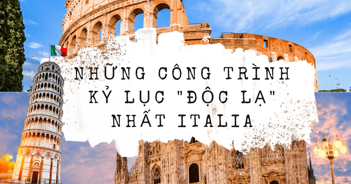 NHỮNG CÔNG TRÌNH KỶ LỤC "ĐỘC LẠ" NHẤT ITALIA