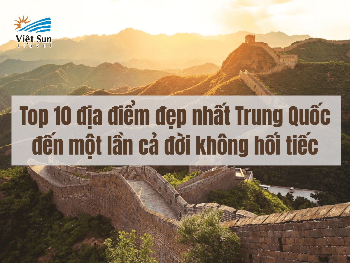 Top 10+ địa điểm đẹp nhất Trung Quốc - đến một lần cả đời không hối tiếc