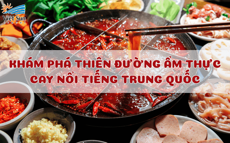 TRÙNG KHÁNH CÓ GÌ ĂN? KHÁM PHÁ THIÊN ĐƯỜNG ẨM THỰC CAY NỔI TIẾNG TRUNG QUỐC