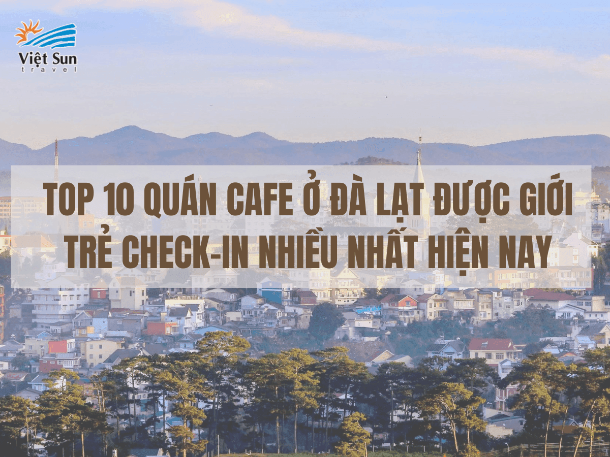TOP 10 QUÁN CAFE Ở ĐÀ LẠT ĐƯỢC GIỚI TRẺ CHECK-IN NHIỀU NHẤT HIỆN NAY