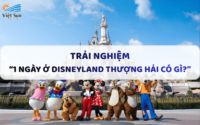 REVIEW “1 NGÀY Ở DISNEYLAND THƯỢNG HẢI CÓ GÌ?”
