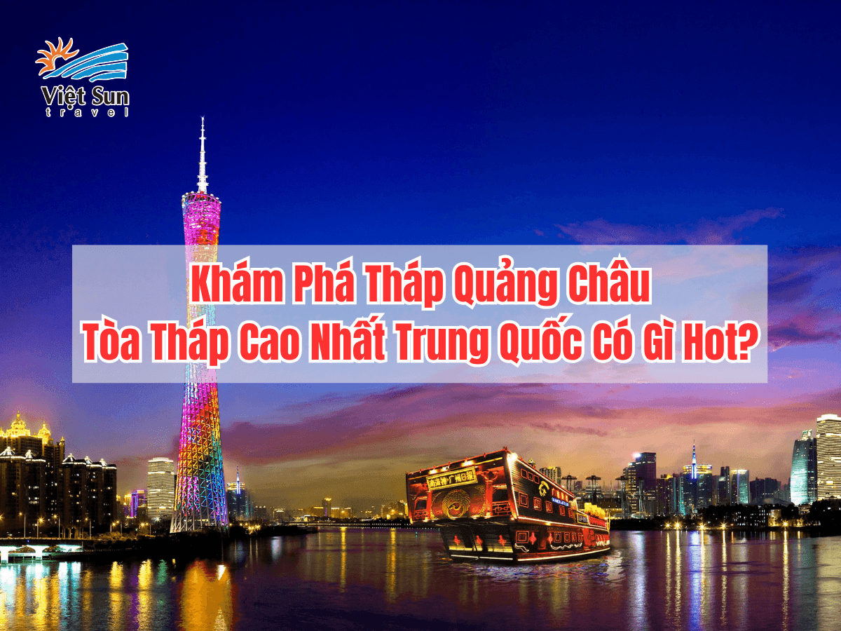 Khám Phá Tháp Quảng Châu: Tòa Tháp Cao Nhất Trung Quốc Có Gì Hot?Khám Phá Tháp Quảng Châu: Tòa Tháp Cao Nhất Trung Quốc Có Gì Hot?