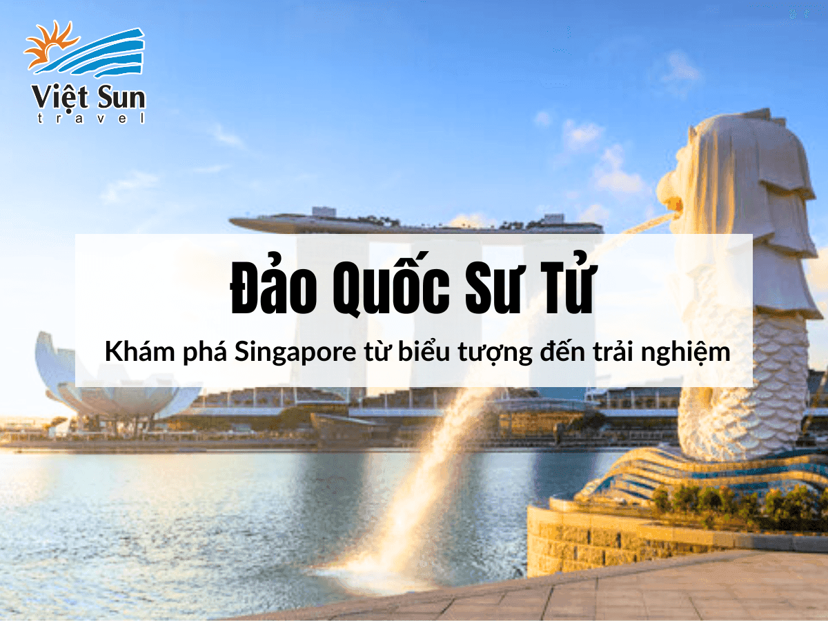 Đảo quốc Sư tử – Khám phá Singapore từ biểu tượng đến trải nghiệm