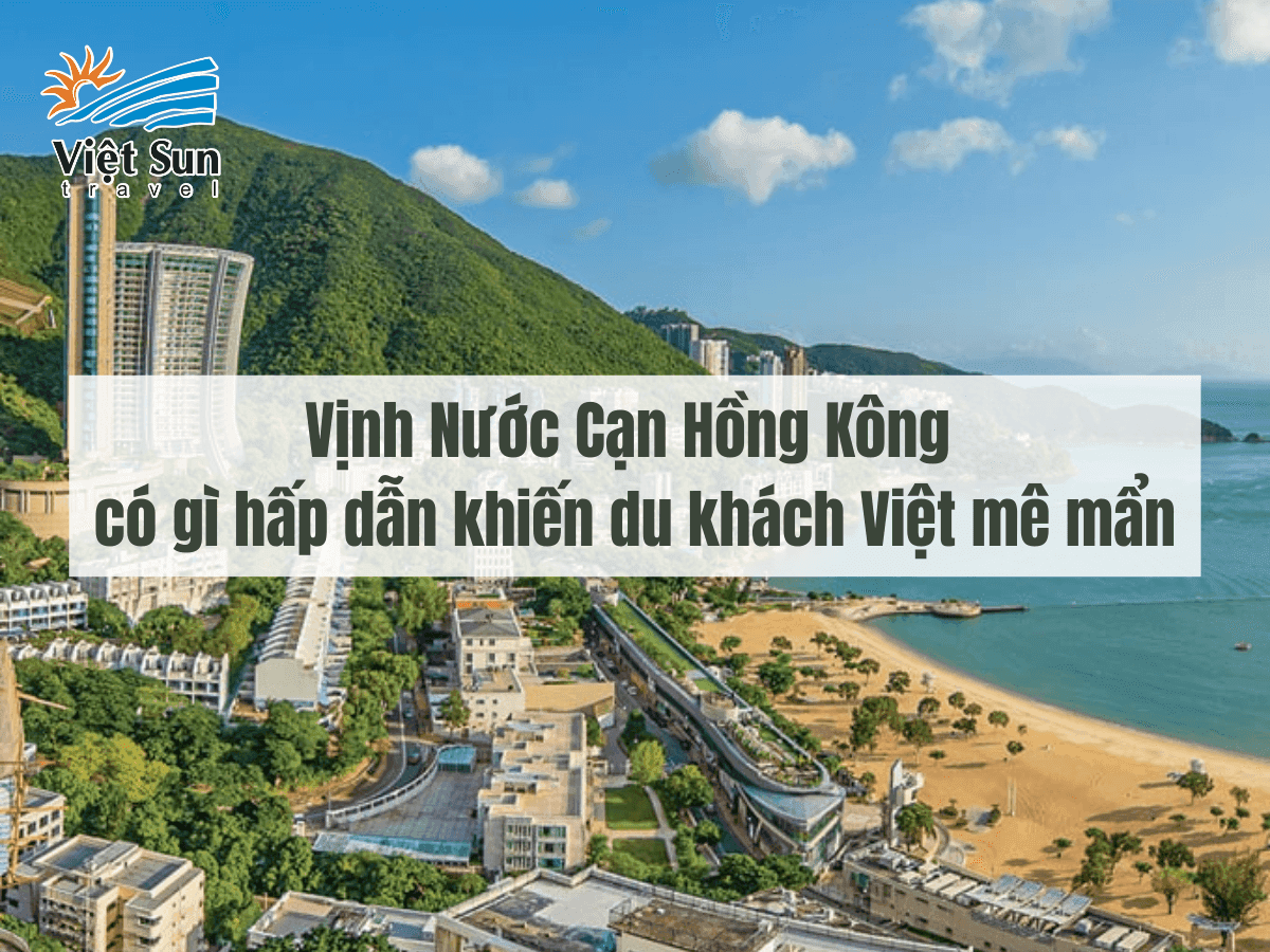 Vịnh Nước Cạn Hồng Kông có gì hấp dẫn khiến du khách Việt mê mẩn?