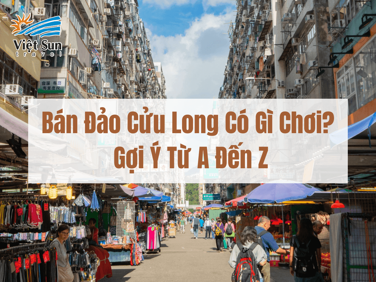 Bán Đảo Cửu Long Có Gì Chơi? Gợi Ý Từ A Đến Z