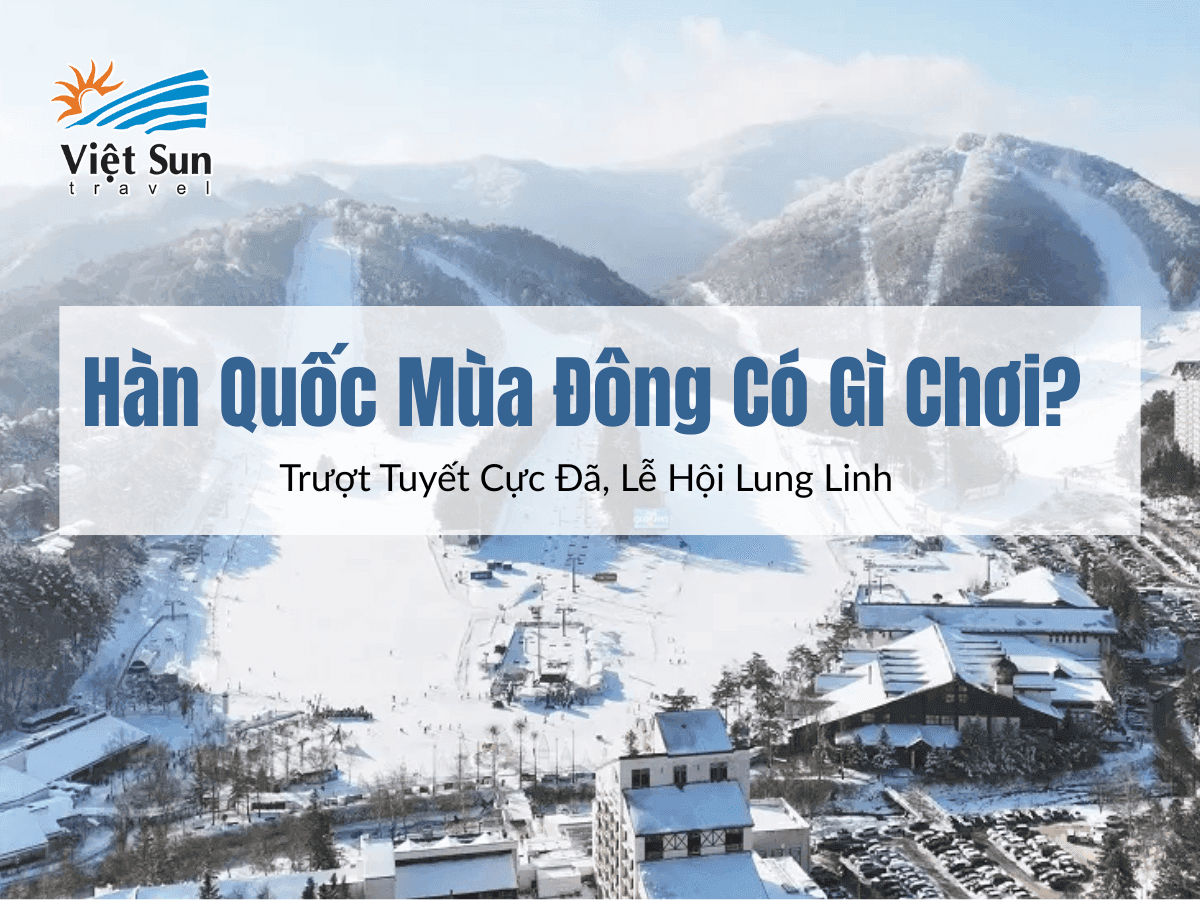 Hàn Quốc Mùa Đông Có Gì Chơi? Trượt Tuyết Cực Đã, Lễ Hội Lung Linh
