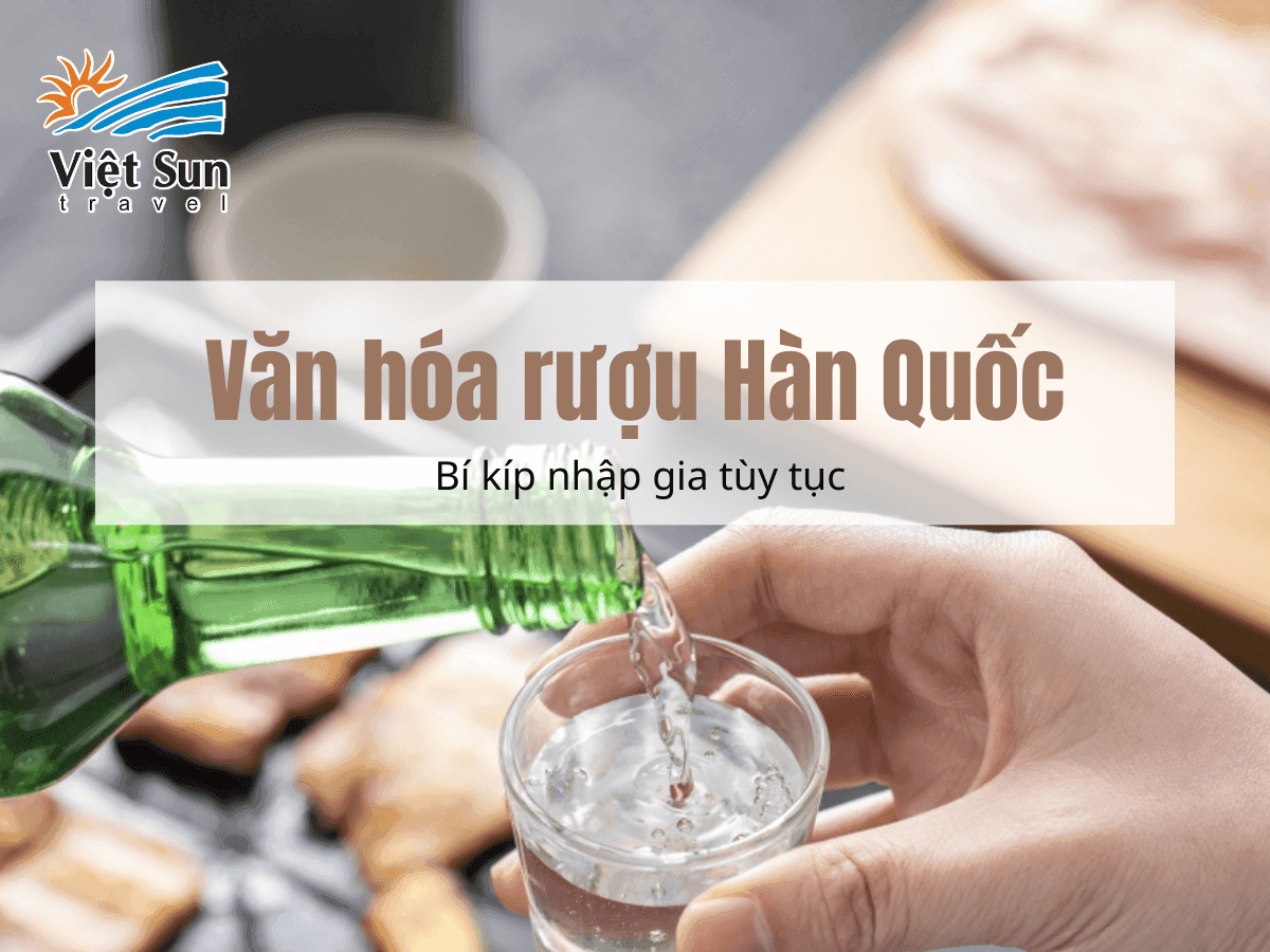 Văn hóa rượu Hàn Quốc: Bí kíp nhập gia tùy tục