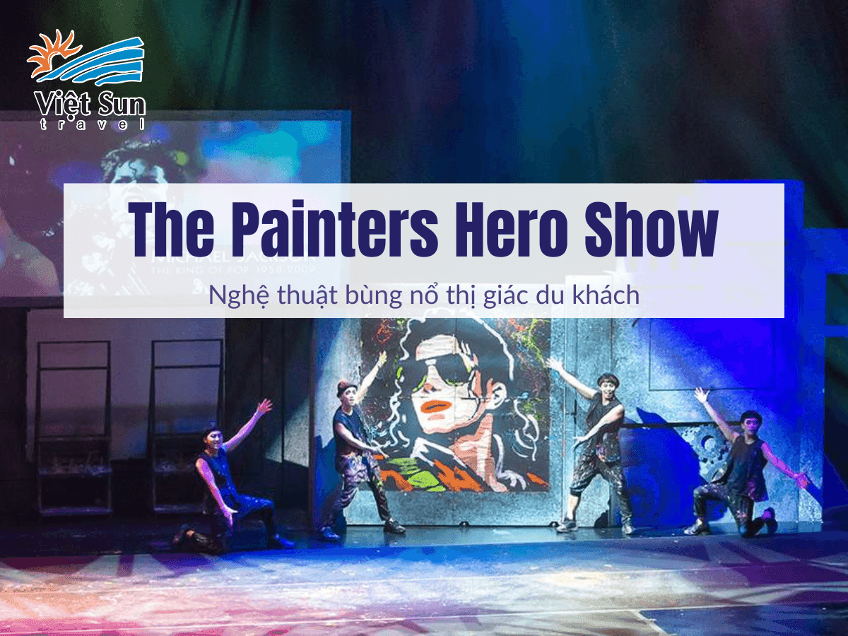 The Painters Hero Show: Nghệ thuật bùng nổ thị giác du khách