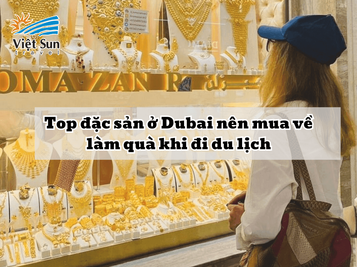 Top đặc sản ở Dubai nên mua về làm quà khi đi du lịch