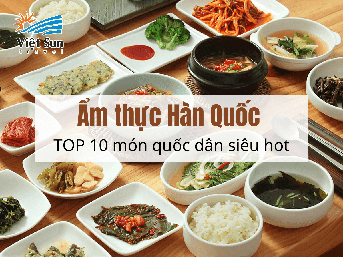 Ẩm thực Hàn Quốc: TOP 10 món quốc dân siêu hot