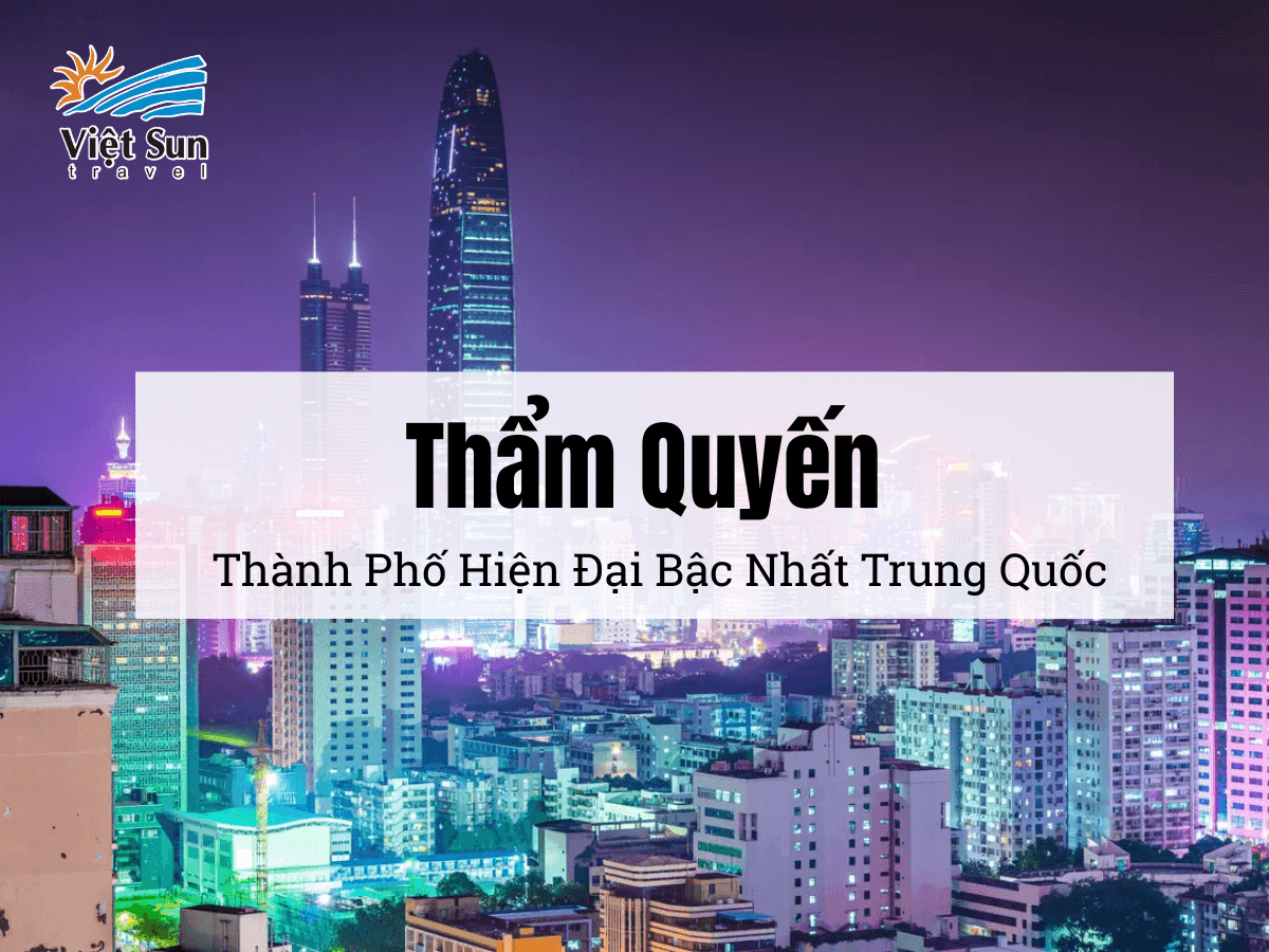 Thâm Quyến - Thành Phố Hiện Đại Bậc Nhất Trung Quốc