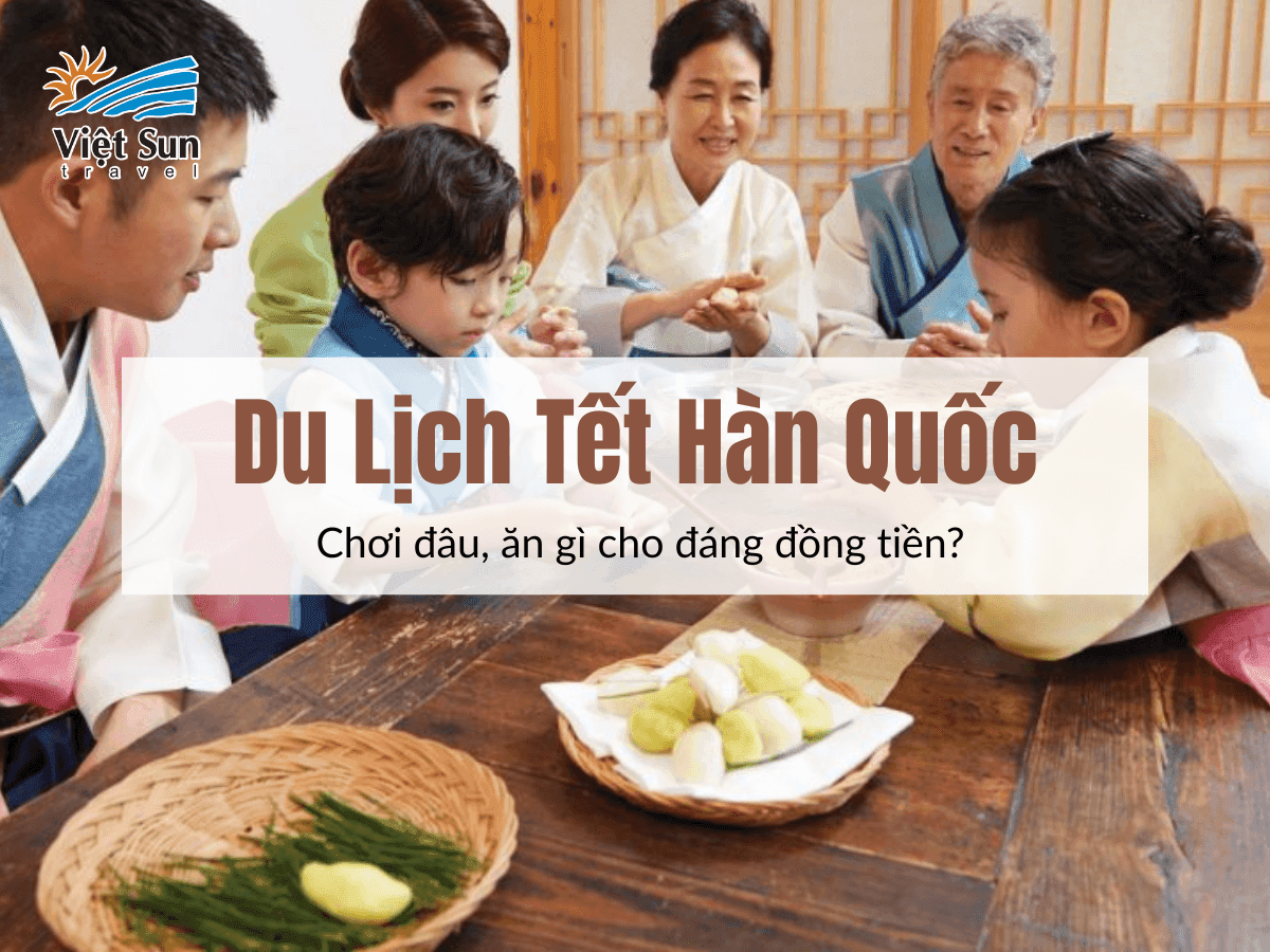 Du Lịch Tết Hàn Quốc: Chơi đâu, ăn gì cho đáng đồng tiền?