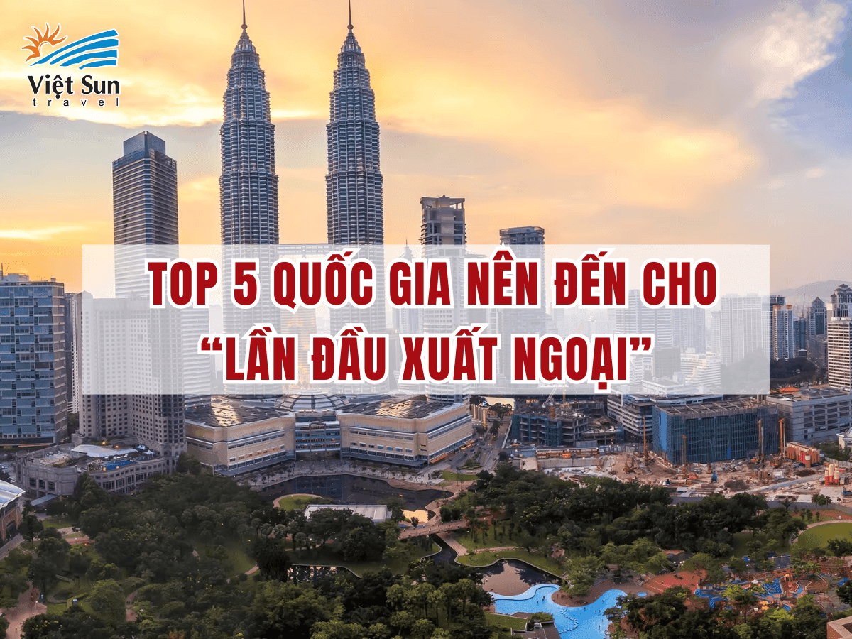 TOP 5 QUỐC GIA NÊN ĐẾN CHO  “LẦN ĐẦU XUẤT NGOẠI”