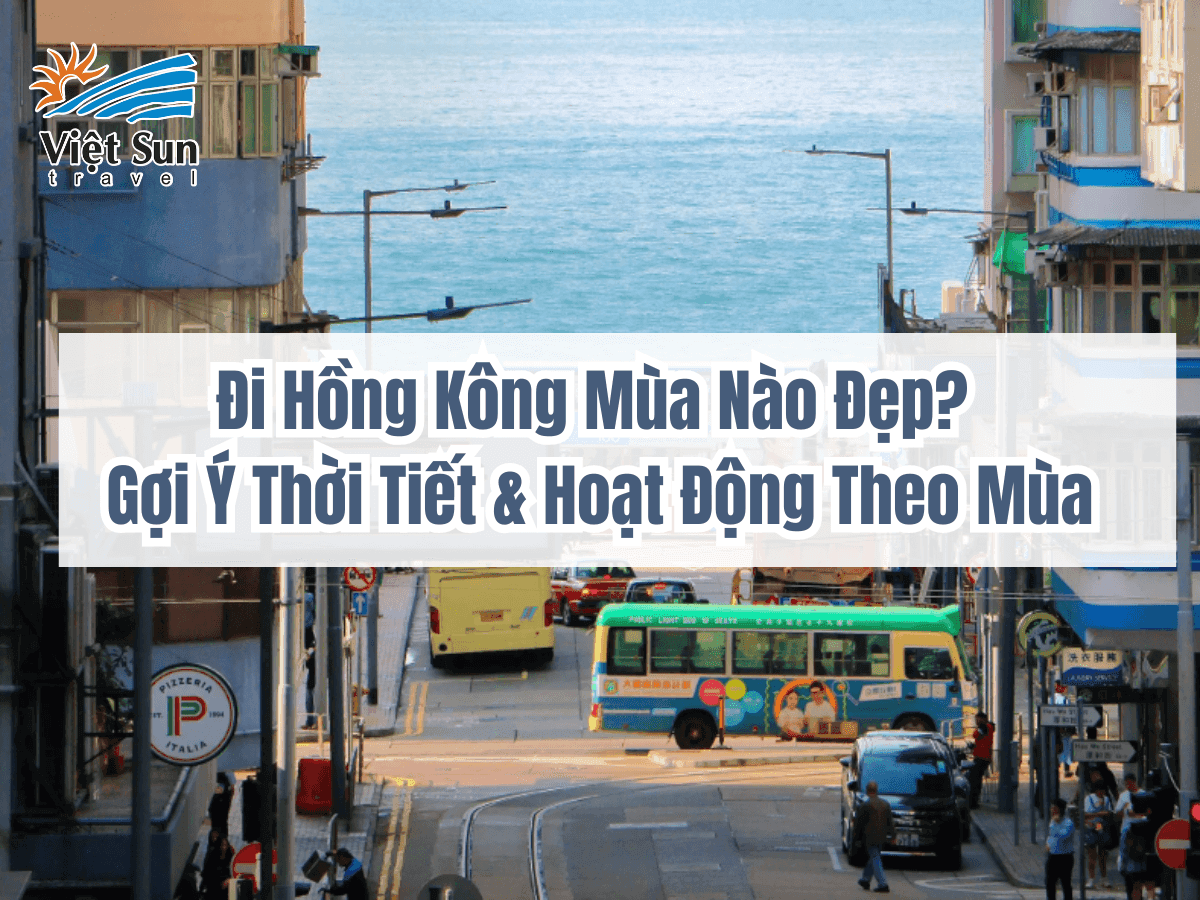 Đi Hồng Kông Mùa Nào Đẹp? Gợi Ý Thời Tiết & Hoạt Động Theo Mùa