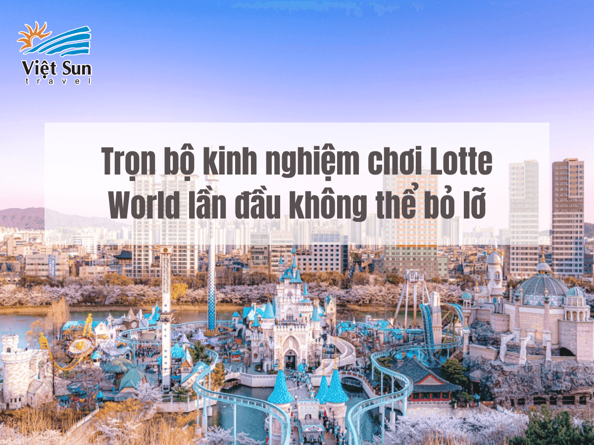 Trọn bộ kinh nghiệm chơi Lotte World lần đầu không thể bỏ lỡ